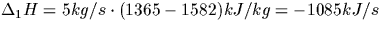 $\Delta_1 H = 5 kg/s \cdot (1365-1582) kJ/kg = -1085 kJ/s $