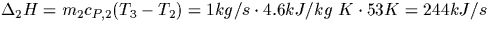 $ \Delta_2 H = m_2 c_{P,2} (T_3 - T_2) = 1 kg/s \cdot 4.6 kJ/kg\ K \cdot 53 K
 = 244 kJ/s $