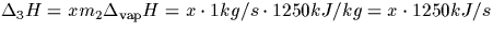 $ \Delta_3 H = x m_2 \Delta_{\rm vap} H = x \cdot 1 kg/s \cdot 1250 kJ/kg =
x \cdot 1250 kJ/s $