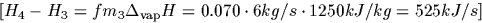 \begin{displaymath}
H_4 - H_3 = f m_3 \Delta_{\rm vap} H = 
0.070 \cdot 6 kg/s \cdot 1250 kJ/kg = 525 kJ/s\end{displaymath}