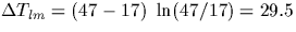 $\Delta T_{lm} = (47 - 17) \ \ln(47/17) = 29.5 $